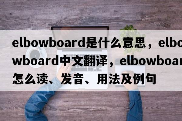 elbowboard是什么意思，elbowboard中文翻譯，elbowboard怎么讀、發(fā)音、用法及例句