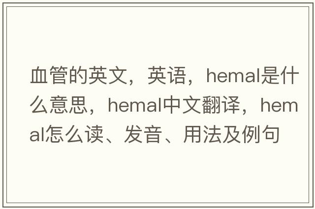 血管的英文，英語，hemal是什么意思，hemal中文翻譯，hemal怎么讀、發(fā)音、用法及例句