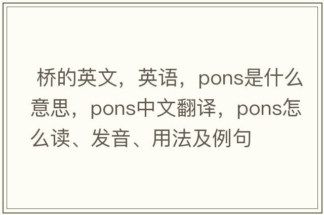  橋的英文，英語，pons是什么意思，pons中文翻譯，pons怎么讀、發(fā)音、用法及例句