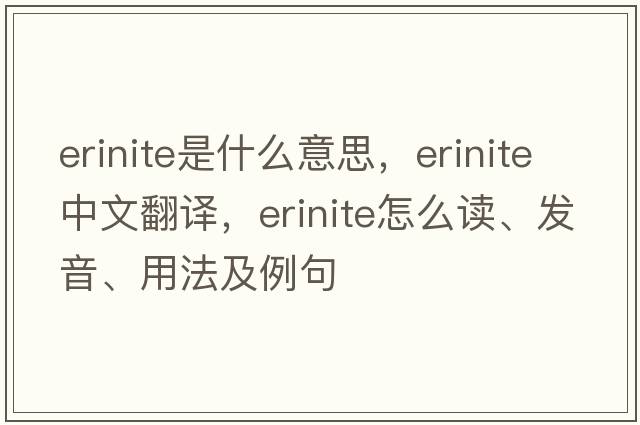 erinite是什么意思，erinite中文翻譯，erinite怎么讀、發(fā)音、用法及例句