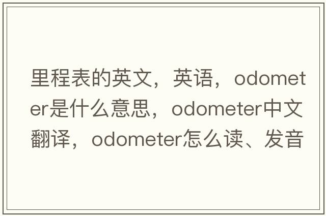 里程表的英文，英語，odometer是什么意思，odometer中文翻譯，odometer怎么讀、發(fā)音、用法及例句