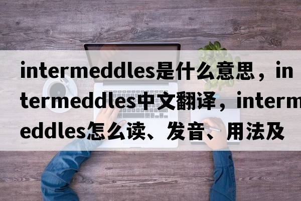 intermeddles是什么意思，intermeddles中文翻譯，intermeddles怎么讀、發(fā)音、用法及例句