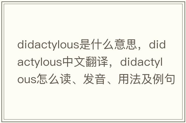 didactylous是什么意思，didactylous中文翻譯，didactylous怎么讀、發(fā)音、用法及例句