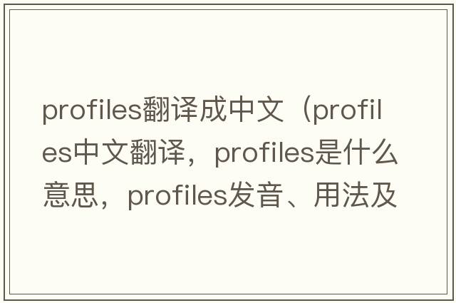 profiles翻譯成中文（profiles中文翻譯，profiles是什么意思，profiles發(fā)音、用法及例句）