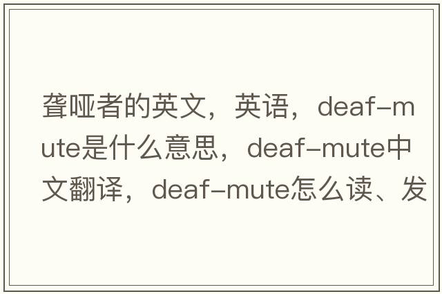 聾啞者的英文，英語，deaf-mute是什么意思，deaf-mute中文翻譯，deaf-mute怎么讀、發(fā)音、用法及例句