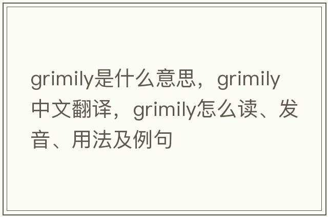 grimily是什么意思，grimily中文翻譯，grimily怎么讀、發(fā)音、用法及例句