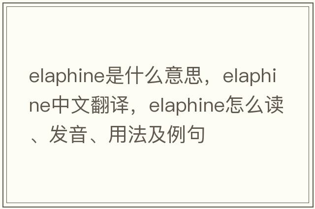 elaphine是什么意思，elaphine中文翻譯，elaphine怎么讀、發(fā)音、用法及例句