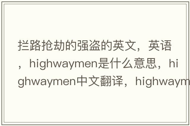 攔路搶劫的強(qiáng)盜的英文，英語，highwaymen是什么意思，highwaymen中文翻譯，highwaymen怎么讀、發(fā)音、用法及例句