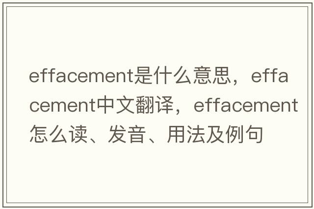 effacement是什么意思，effacement中文翻譯，effacement怎么讀、發(fā)音、用法及例句