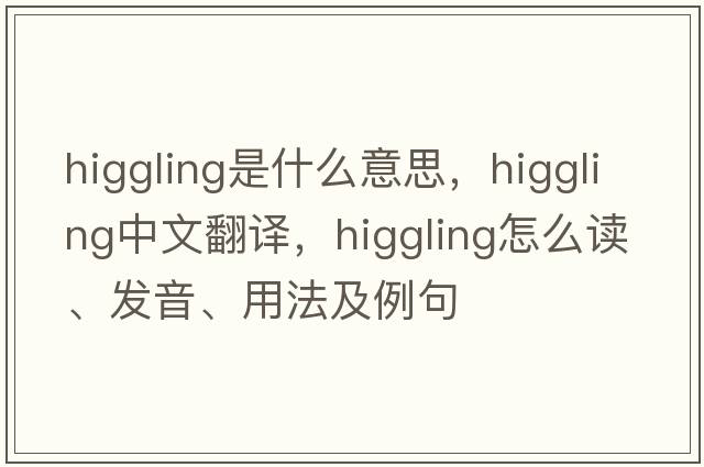higgling是什么意思，higgling中文翻譯，higgling怎么讀、發(fā)音、用法及例句