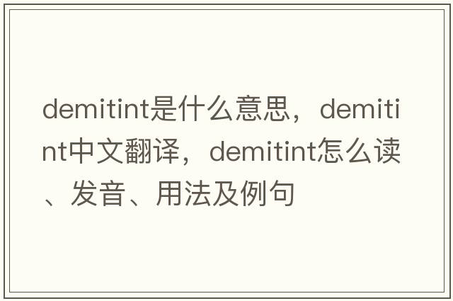demitint是什么意思，demitint中文翻譯，demitint怎么讀、發(fā)音、用法及例句