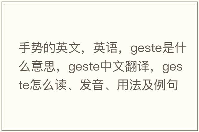 手勢的英文，英語，geste是什么意思，geste中文翻譯，geste怎么讀、發(fā)音、用法及例句