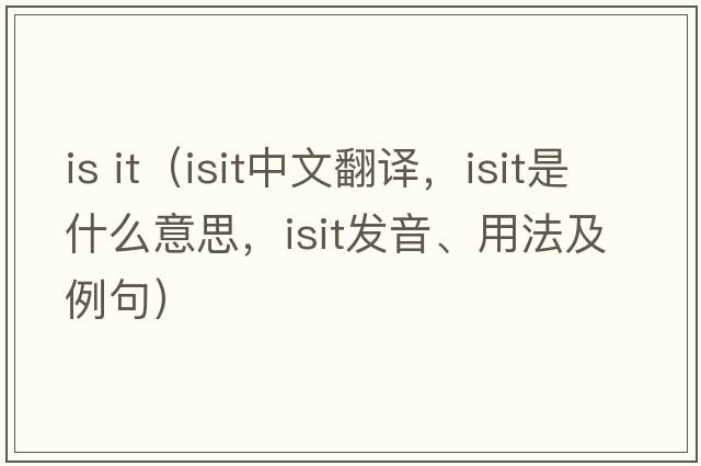 is it（isit中文翻譯，isit是什么意思，isit發(fā)音、用法及例句）