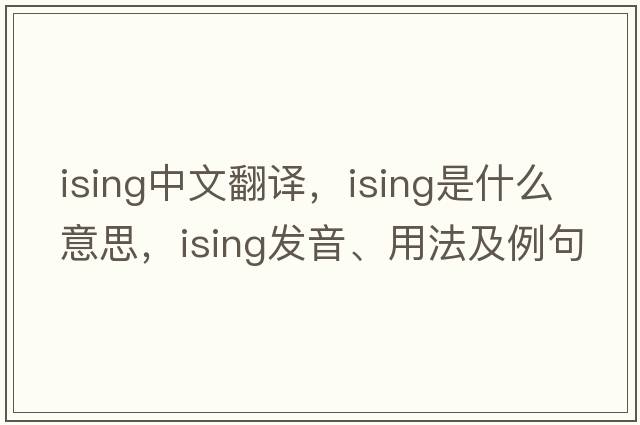 ising中文翻譯，ising是什么意思，ising發(fā)音、用法及例句