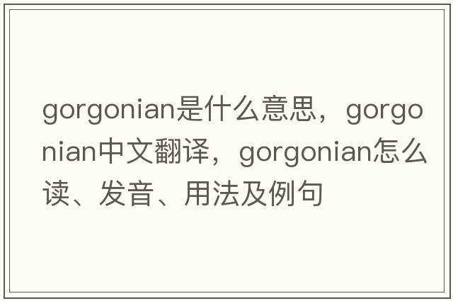 gorgonian是什么意思，gorgonian中文翻譯，gorgonian怎么讀、發(fā)音、用法及例句