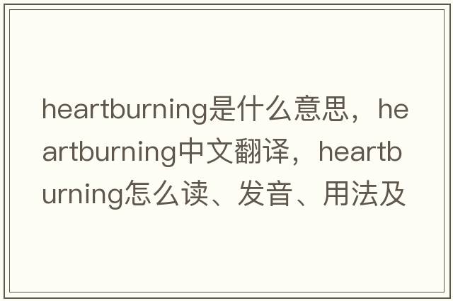 heartburning是什么意思，heartburning中文翻譯，heartburning怎么讀、發(fā)音、用法及例句