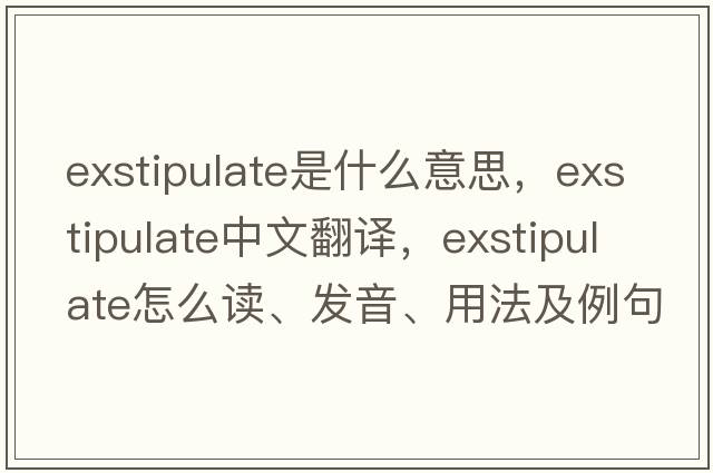 exstipulate是什么意思，exstipulate中文翻譯，exstipulate怎么讀、發(fā)音、用法及例句