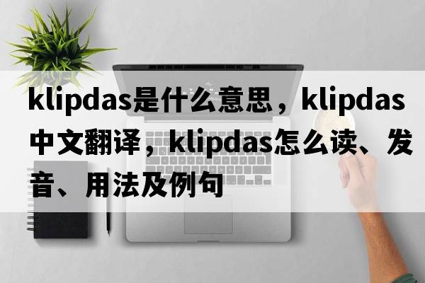 klipdas是什么意思，klipdas中文翻譯，klipdas怎么讀、發(fā)音、用法及例句