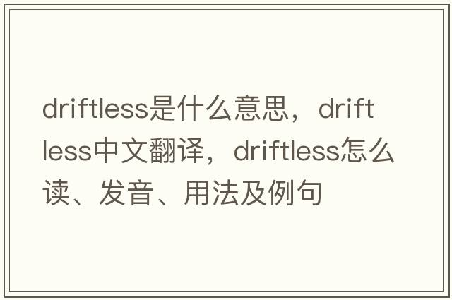 driftless是什么意思，driftless中文翻譯，driftless怎么讀、發(fā)音、用法及例句
