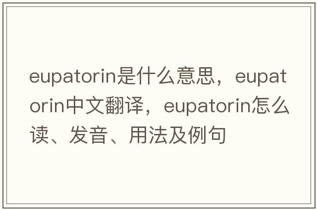 eupatorin是什么意思，eupatorin中文翻譯，eupatorin怎么讀、發(fā)音、用法及例句
