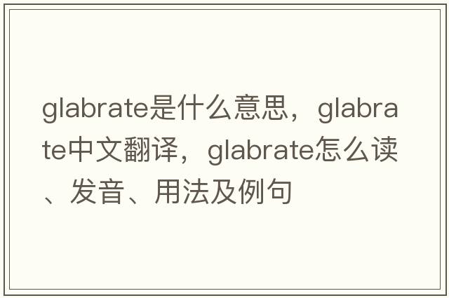 glabrate是什么意思，glabrate中文翻譯，glabrate怎么讀、發(fā)音、用法及例句
