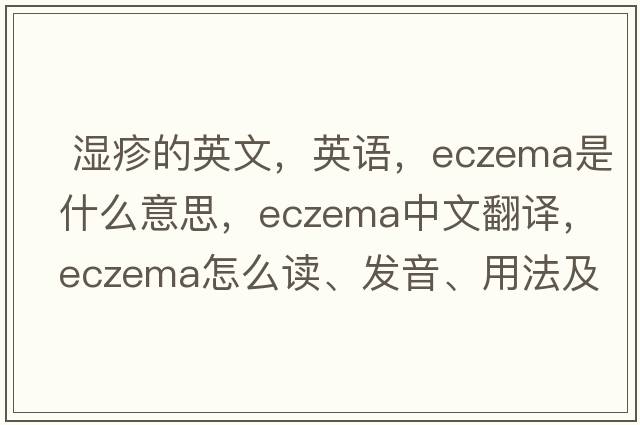  濕疹的英文，英語(yǔ)，eczema是什么意思，eczema中文翻譯，eczema怎么讀、發(fā)音、用法及例句