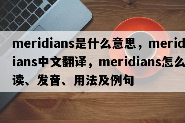 meridians是什么意思，meridians中文翻譯，meridians怎么讀、發(fā)音、用法及例句