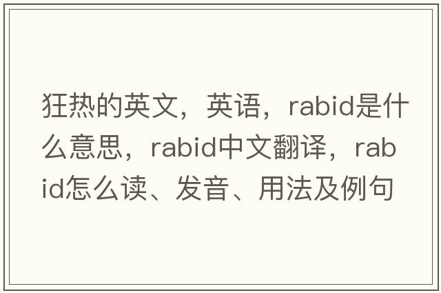 狂熱的英文，英語(yǔ)，rabid是什么意思，rabid中文翻譯，rabid怎么讀、發(fā)音、用法及例句