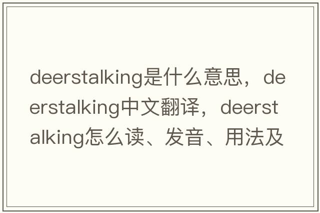 deerstalking是什么意思，deerstalking中文翻譯，deerstalking怎么讀、發(fā)音、用法及例句