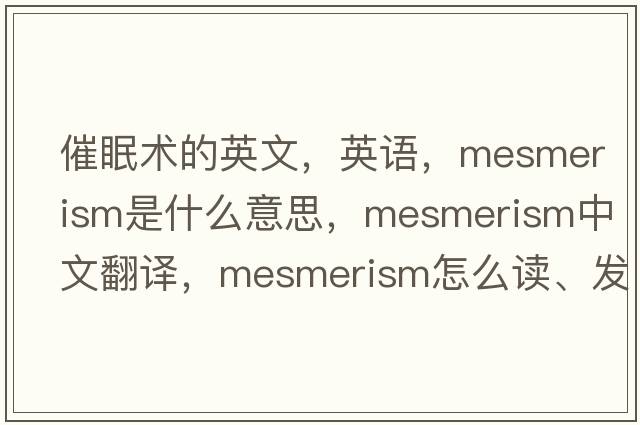 催眠術(shù)的英文，英語，mesmerism是什么意思，mesmerism中文翻譯，mesmerism怎么讀、發(fā)音、用法及例句