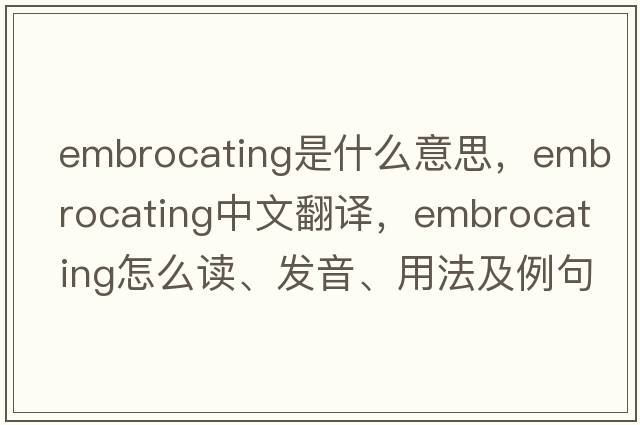 embrocating是什么意思，embrocating中文翻譯，embrocating怎么讀、發(fā)音、用法及例句