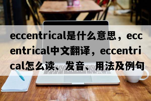eccentrical是什么意思，eccentrical中文翻譯，eccentrical怎么讀、發(fā)音、用法及例句