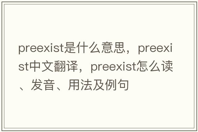 preexist是什么意思，preexist中文翻譯，preexist怎么讀、發(fā)音、用法及例句