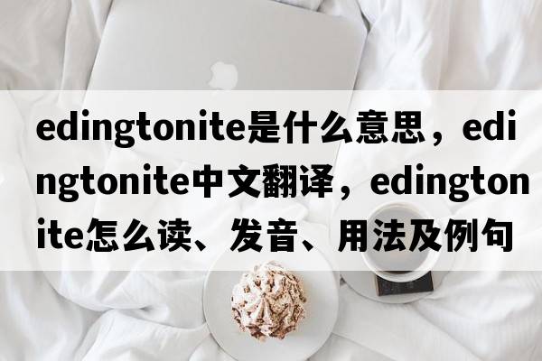 edingtonite是什么意思，edingtonite中文翻譯，edingtonite怎么讀、發(fā)音、用法及例句