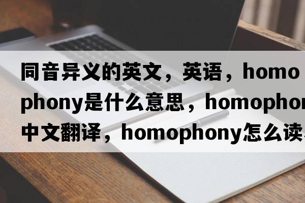 同音異義的英文，英語，homophony是什么意思，homophony中文翻譯，homophony怎么讀、發(fā)音、用法及例句