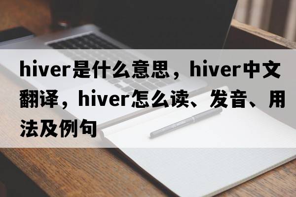 hiver是什么意思，hiver中文翻譯，hiver怎么讀、發(fā)音、用法及例句