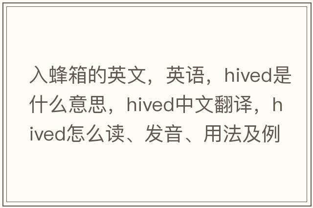 入蜂箱的英文，英語，hived是什么意思，hived中文翻譯，hived怎么讀、發(fā)音、用法及例句