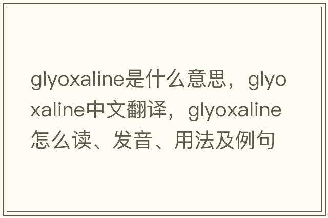glyoxaline是什么意思，glyoxaline中文翻譯，glyoxaline怎么讀、發(fā)音、用法及例句