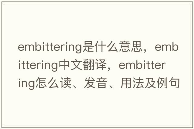 embittering是什么意思，embittering中文翻譯，embittering怎么讀、發(fā)音、用法及例句