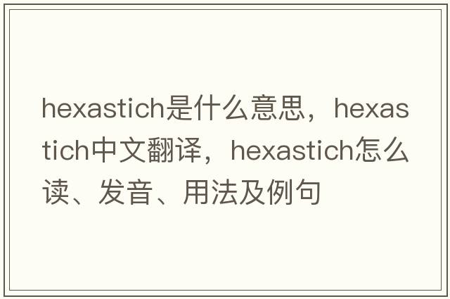 hexastich是什么意思，hexastich中文翻譯，hexastich怎么讀、發(fā)音、用法及例句