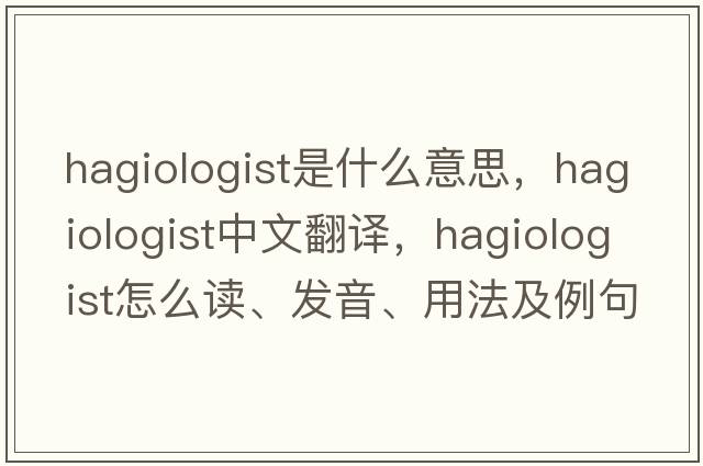 hagiologist是什么意思，hagiologist中文翻譯，hagiologist怎么讀、發(fā)音、用法及例句
