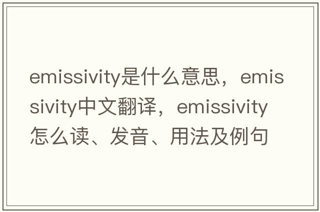 emissivity是什么意思，emissivity中文翻譯，emissivity怎么讀、發(fā)音、用法及例句