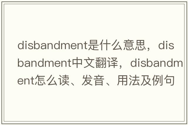 disbandment是什么意思，disbandment中文翻譯，disbandment怎么讀、發(fā)音、用法及例句