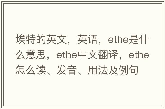 埃特的英文，英語，Ethe是什么意思，Ethe中文翻譯，Ethe怎么讀、發(fā)音、用法及例句