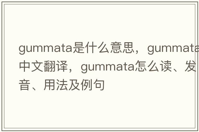 gummata是什么意思，gummata中文翻譯，gummata怎么讀、發(fā)音、用法及例句