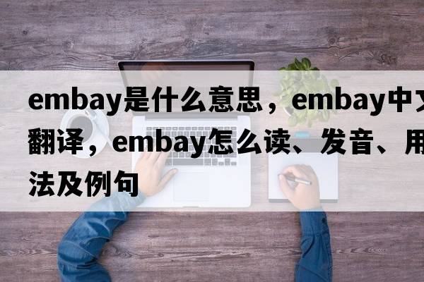 embay是什么意思，embay中文翻譯，embay怎么讀、發(fā)音、用法及例句