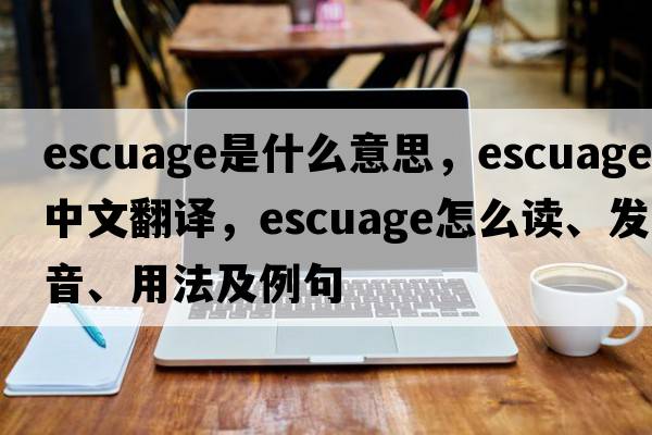 escuage是什么意思，escuage中文翻譯，escuage怎么讀、發(fā)音、用法及例句