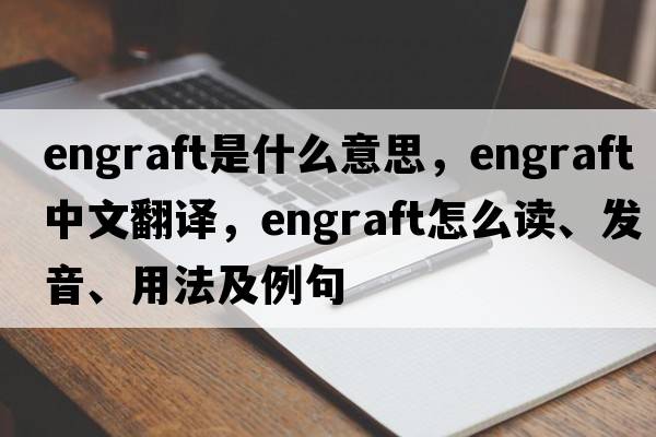 engraft是什么意思，engraft中文翻譯，engraft怎么讀、發(fā)音、用法及例句