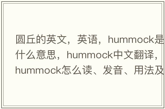 圓丘的英文，英語，hummock是什么意思，hummock中文翻譯，hummock怎么讀、發(fā)音、用法及例句
