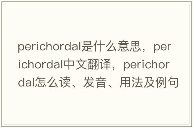 perichordal是什么意思，perichordal中文翻譯，perichordal怎么讀、發(fā)音、用法及例句